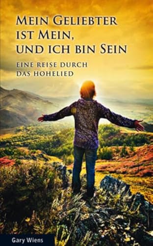 Mein Geliebter ist mein, und ich bin sein: Eine Reise durch das Hohelied