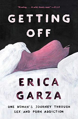 Getting Off: One Woman's Journey Through Sex and Porn Addiction (A Memoir on Female Sexuality)