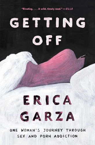 Getting Off: One Woman's Journey Through Sex and Porn Addiction (A Memoir on Female Sexuality) Getting Off: One Woman's Journey Through Sex and Porn Addiction (A Memoir on Female Sexuality)