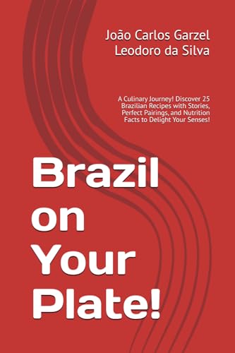 Brazil on Your Plate!: A Culinary Journey! Discover 25 Brazilian Recipes with Stories, Perfect Pairings, and Nutrition Facts to Delight Your Senses! von Independently published