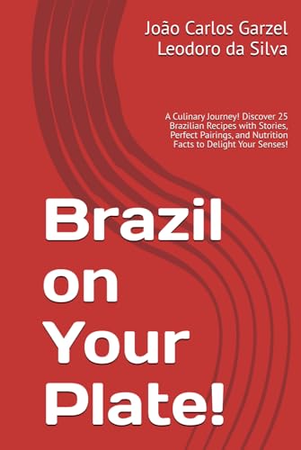 Brazil on Your Plate!: A Culinary Journey! Discover 25 Brazilian Recipes with Stories, Perfect Pairings, and Nutrition Facts to Delight Your Senses! von Independently published