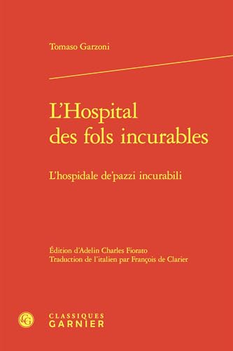 L'Hospital Des Fols Incurables: L'Hospidale De'pazzi Incurabili von Classiques Garnier