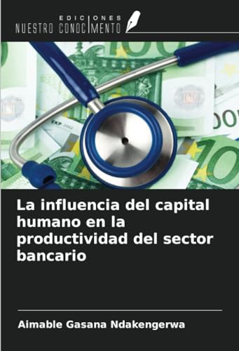 La influencia del capital humano en la productividad del sector bancario von Ediciones Nuestro Conocimiento