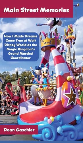 Main Street Memories: How I Made Dreams Come True at Walt Disney World as the Magic Kingdom's Grand Marshal Coordinator von Theme Park Press