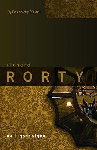Richard Rorty: Liberalism, Irony and the Ends of Philosophy (Key Contemporary Thinkers)