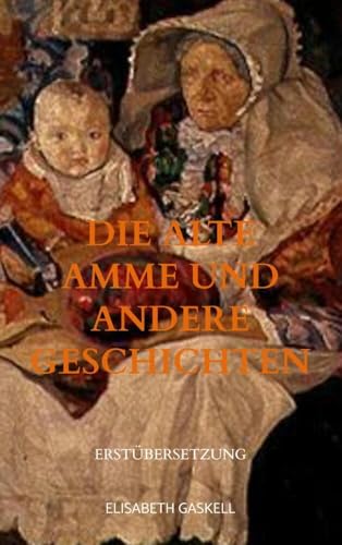 Die alte Amme und andere Geschichten: Erstübersetzung von Bookmundo Direct