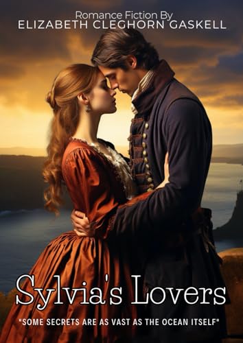 Sylvia's Lovers by Elizabeth Cleghorn Gaskell (Illustrated & Annotated): A Dramatic Tale of Love and Betrayal in Wartime Yorkshire von Independently published