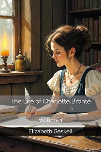 The Life of Charlotte Brontë: Volume 1 The Life of Charlotte Brontë: Volume 1 von Independently published