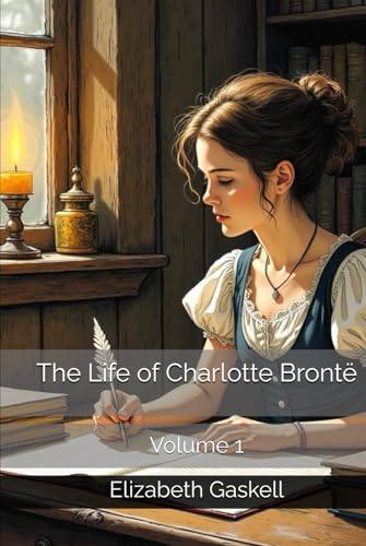 The Life of Charlotte Brontë: Volume 1 The Life of Charlotte Brontë: Volume 1 von Independently published