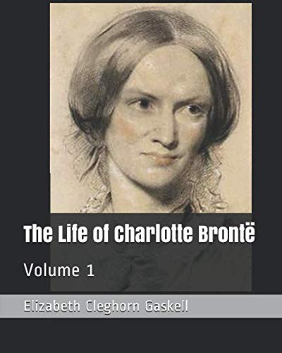 The Life of Charlotte Brontë: Volume 1