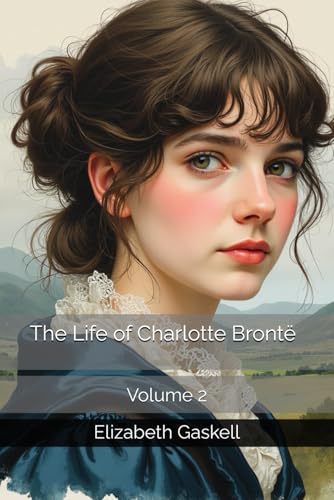 The Life of Charlotte Brontë: Volume 2 The Life of Charlotte Brontë: Volume 2 von Independently published