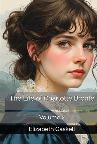 The Life of Charlotte Brontë: Volume 2 The Life of Charlotte Brontë: Volume 2 von Independently published
