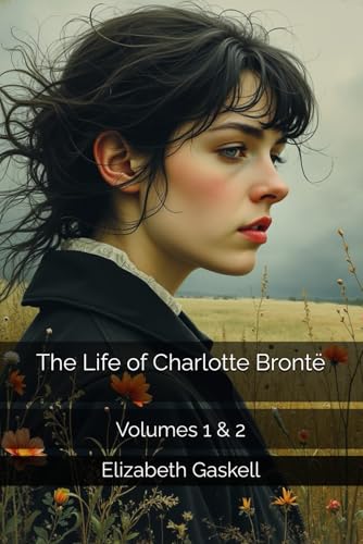 The Life of Charlotte Brontë: Volumes 1 & 2 - Complete Set The Life of Charlotte Brontë: Volumes 1 & 2 - Complete Set von Independently published