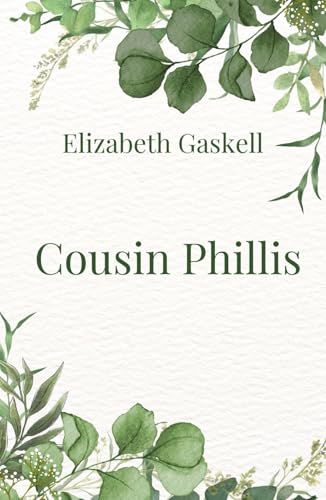 Cousin Phillis: A Tale of Love, Loss, and The Lessons Only Heartbreak Can Teach Cousin Phillis: A Tale of Love, Loss, and The Lessons Only Heartbreak Can Teach von Independently published