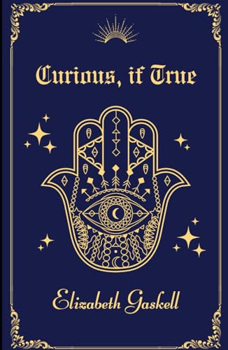 Curious, if True: Gaskell’s Hidden Gem of Gothic Suspense and Supernatural Wonder—Perfect for Lovers of Eerie Mysteries Curious, if True: Gaskell’s Hidden Gem of Gothic Suspense and Supernatural Wonder—Perfect for Lovers of Eerie Mysteries von Independently published