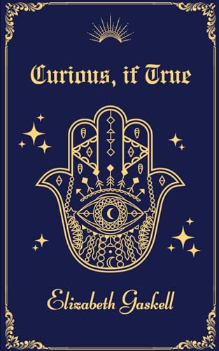 Curious, if True: Gaskell’s Hidden Gem of Gothic Suspense and Supernatural Wonder—Perfect for Lovers of Eerie Mysteries Curious, if True: Gaskell’s Hidden Gem of Gothic Suspense and Supernatural Wonder—Perfect for Lovers of Eerie Mysteries von Independently published