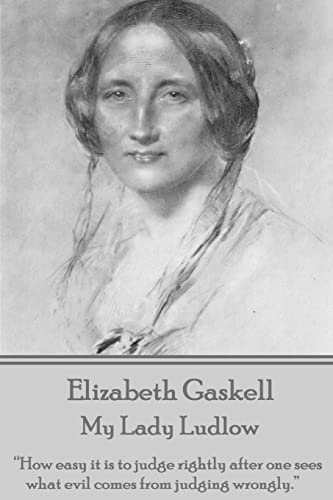 Elizabeth Gaskell - My Lady Ludlow: “How easy it is to judge rightly after one sees what evil comes from judging wrongly.”