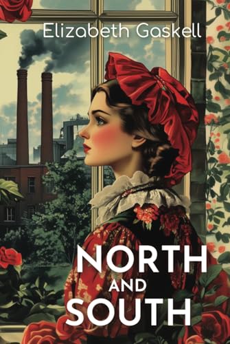 North and South: The 1854 Tale of Social Class, Moral Philosophy, and Romantic Tensions North and South: The 1854 Tale of Social Class, Moral Philosophy, and Romantic Tensions von Independently published