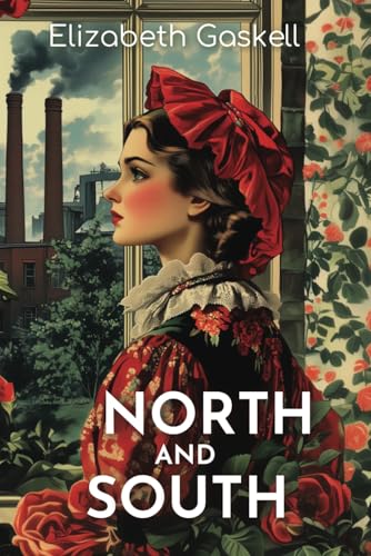 North and South: The 1854 Tale of Social Class, Moral Philosophy, and Romantic Tensions North and South: The 1854 Tale of Social Class, Moral Philosophy, and Romantic Tensions von Independently published
