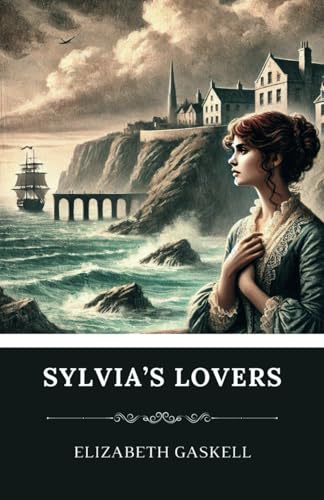 Sylvia's Lovers: An 1863 Social Literature Classic Sylvia's Lovers: An 1863 Social Literature Classic von Independently published