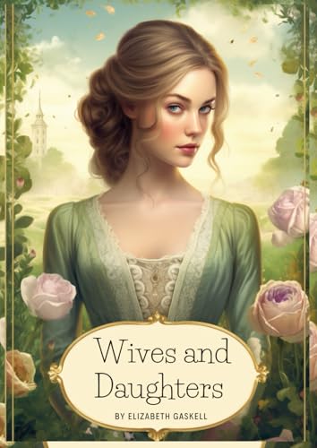 Wives and Daughters By Elizabeth Gaskell (Illustrated & Annotated): A Masterful Victorian Tale of Family, Love and Social Change von Independently published