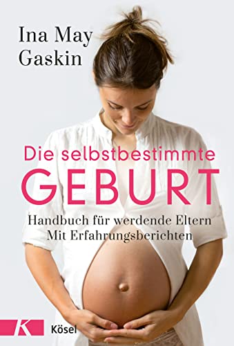 Die selbstbestimmte Geburt: Handbuch für werdende Eltern. Mit Erfahrungsberichten - Der Longseller komplett überarbeitet und aktualisiert