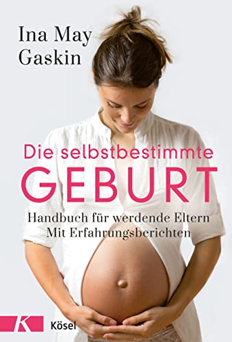 Die selbstbestimmte Geburt: Handbuch für werdende Eltern. Mit Erfahrungsberichten - Der Longseller komplett überarbeitet und aktualisiert von Kösel-Verlag