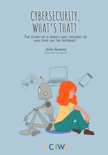 Cybersecurity, what's that?: The story of a robot who thought he was safe on the Internet von Independently published