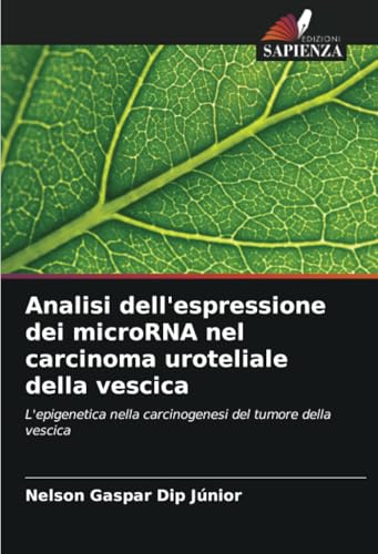 Analisi dell'espressione dei microRNA nel carcinoma uroteliale della vescica: L'epigenetica nella carcinogenesi del tumore della vescica von Edizioni Sapienza