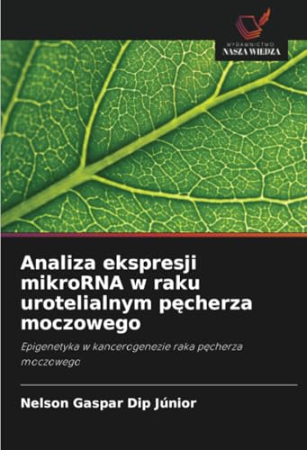 Analiza ekspresji mikroRNA w raku urotelialnym pęcherza moczowego: Epigenetyka w kancerogenezie raka pęcherza moczowego: Epigenetyka w kancerogenezie raka p¿cherza moczowego von Wydawnictwo Nasza Wiedza