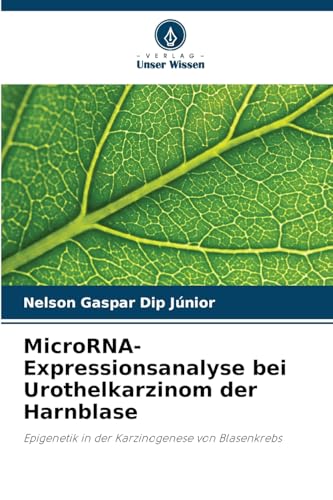 MicroRNA-Expressionsanalyse bei Urothelkarzinom der Harnblase: Epigenetik in der Karzinogenese von Blasenkrebs von Verlag Unser Wissen
