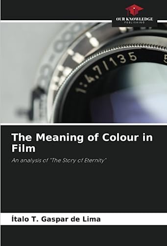 The Meaning of Colour in Film: An analysis of "The Story of Eternity" von Our Knowledge Publishing