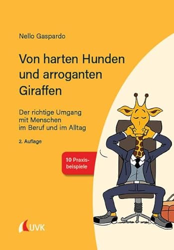 Von harten Hunden und arroganten Giraffen: Der richtige Umgang mit Menschen im Beruf und im Alltag von Uvk Verlag