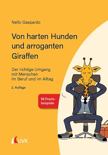 Von harten Hunden und arroganten Giraffen: Der richtige Umgang mit Menschen im Beruf und im Alltag von Uvk Verlag