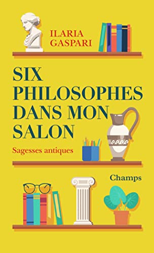 Six philosophes dans mon salon: Sagesses antiques