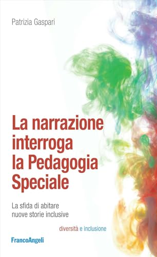 La narrazione interroga la pedagogia speciale. La sfida di abitare nuove storie inclusive (Diversità e inclusione: percorsi e strumenti) von Franco Angeli