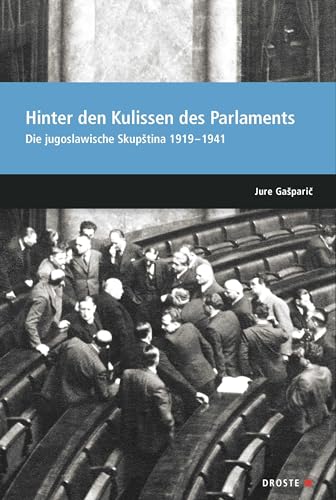 Parlamente in Europa / Hinter den Kulissen des Parlaments: Die jugoslawische Skupština 1919–1941: Die jugoslawische Skup¿tina 1919-1941 (Beiträge zur ... und der politischen Parteien) Parlamente in Europa / Hinter den Kulissen des Parlaments: Die jugoslawische Skupština 1919–1941: Die jugoslawische Skup¿tina 1919-1941 (Beiträge zur ... und der politischen Parteien)