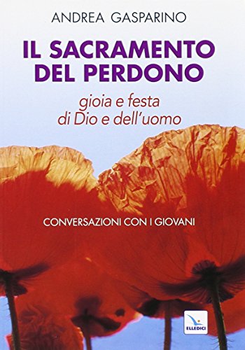 Il Sacramento del perdono. Gioia e festa di Dio e dell'uomo. Conversazioni con i giovani (La conversazione di Padre Gasparino, Band 3)