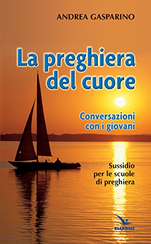 La preghiera del cuore. Conversazioni con i giovani. Sussidio per le scuole di preghiera (La conversazione di Padre Gasparino, Band 4)