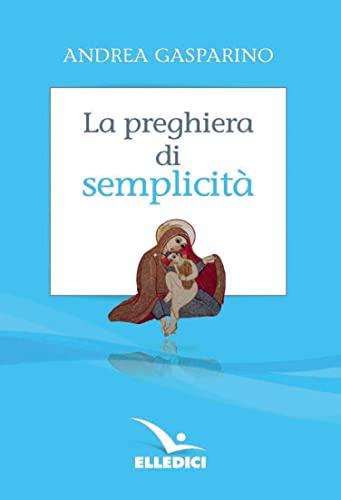 La preghiera di semplicità (La conversazione di Padre Gasparino) von Editrice Elledici