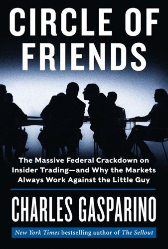 Circle of Friends: The Massive Federal Crackdown on Insider Trading---and Why the Markets Always Work Against the Little Guy