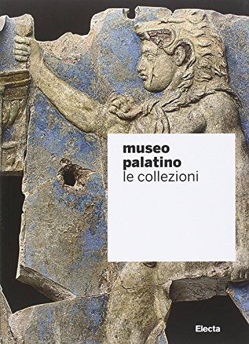 Museo Palatino. Le collezioni. Ediz. illustrata (Soprintendenza archeologica di Roma)