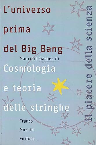 L'universo prima del big bang. Cosmologia e teoria delle stringhe (Il piacere della scienza)