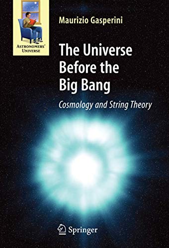The Universe Before the Big Bang: Cosmology and String Theory (Astronomers' Universe)