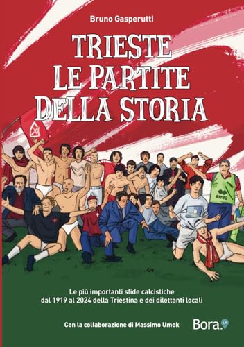 Trieste - Le partite della storia: Le più importanti sfide calcistiche dal 1919 al 2024 della Triestina e dei dilettanti locali von Bora.La