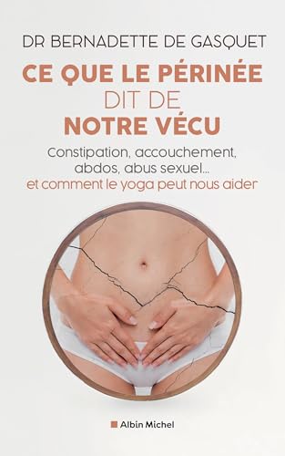 Ce que le périnée dit de notre vécu: Constipation, accouchement, abdos, abus sexuel... et comment le yoga peut nous aider von ALBIN MICHEL