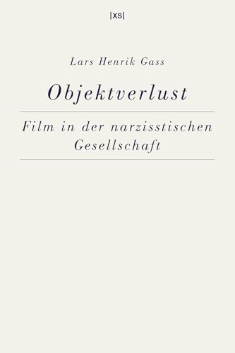 Objektverlust: Film in der narzisstischen Gesellschaft Objektverlust: Film in der narzisstischen Gesellschaft von XS-Verlag
