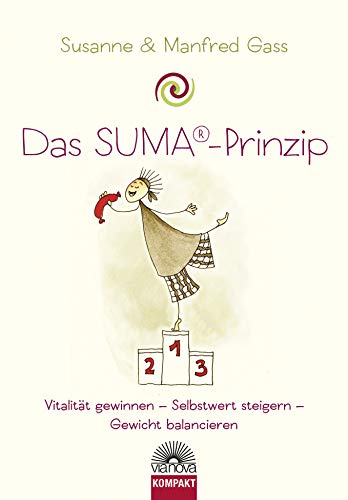 Das SUMA ® Prinzip - Vitalität gewinnen, Selbstwert steigern, Gewicht balancieren: Wie Ernährungsumstellung tatsächlich gelingt und der JoJo-Effekt ausbleibt