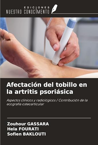 Afectación del tobillo en la artritis psoriásica: Aspectos clínicos y radiológicos / Contribución de la ecografía osteoarticular von Ediciones Nuestro Conocimiento