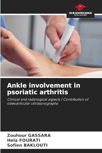 Ankle involvement in psoriatic arthritis: Clinical and radiological aspects / Contribution of osteoarticular ultrasonography von Our Knowledge Publishing